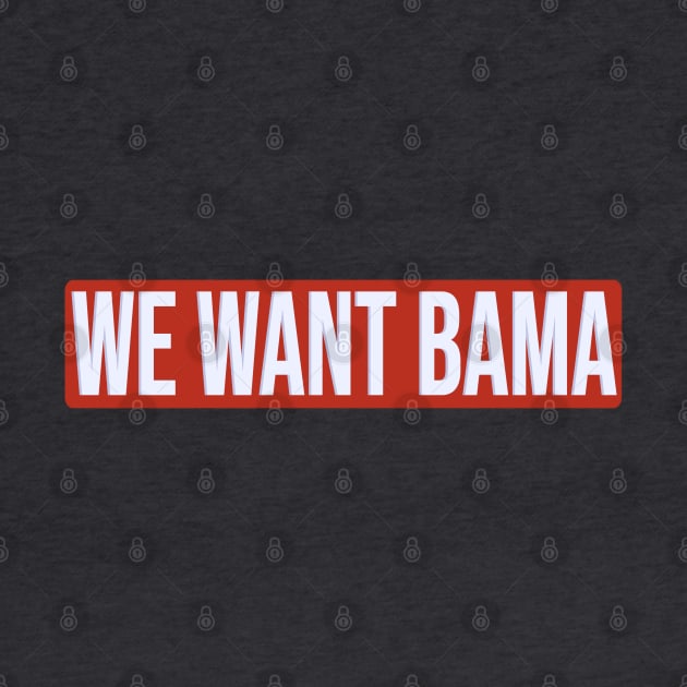 We Want Bama by one-broke-kid